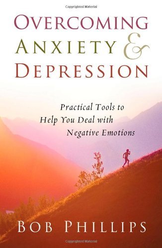 Bob Phillips/Overcoming Anxiety and Depression@ Practical Tools to Help You Deal with Negative Em